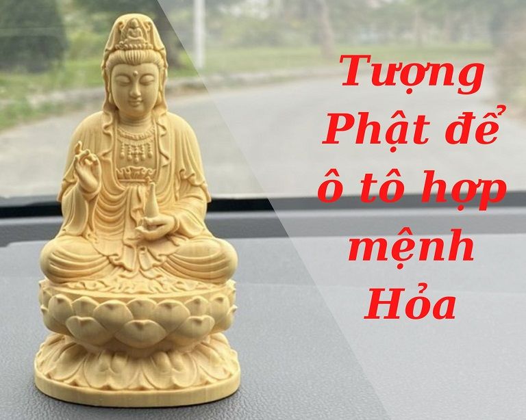 Người mệnh Hoả nên để tượng Phật gì trong xe ô tô vạn dặm bình an